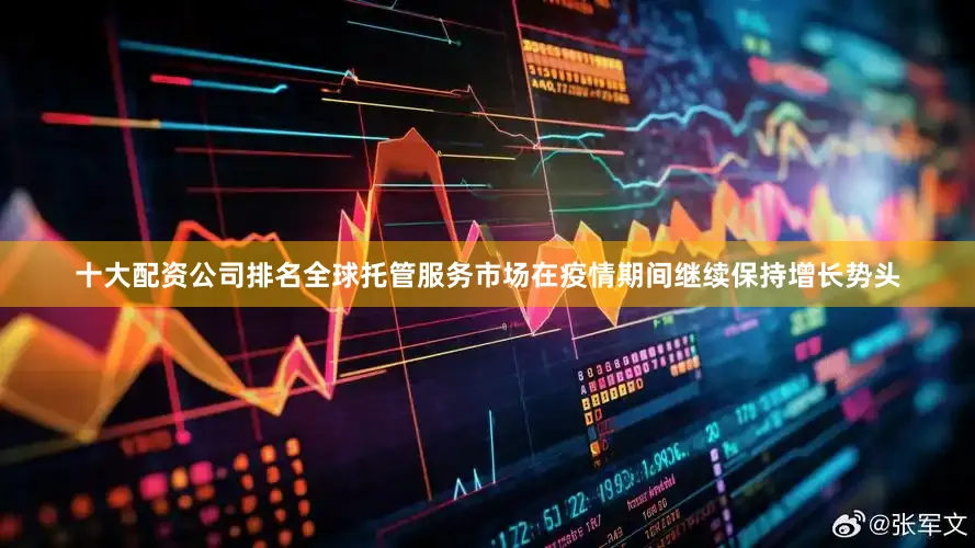 十大配资公司排名全球托管服务市场在疫情期间继续保持增长势头