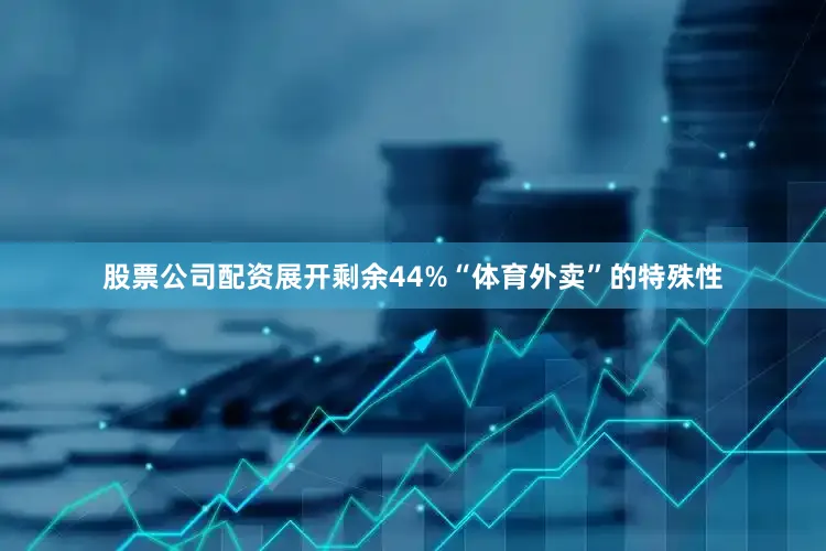 股票公司配资展开剩余44%“体育外卖”的特殊性