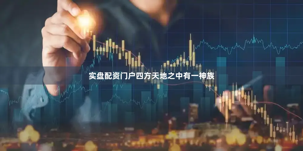 实盘配资门户四方天地之中有一神族