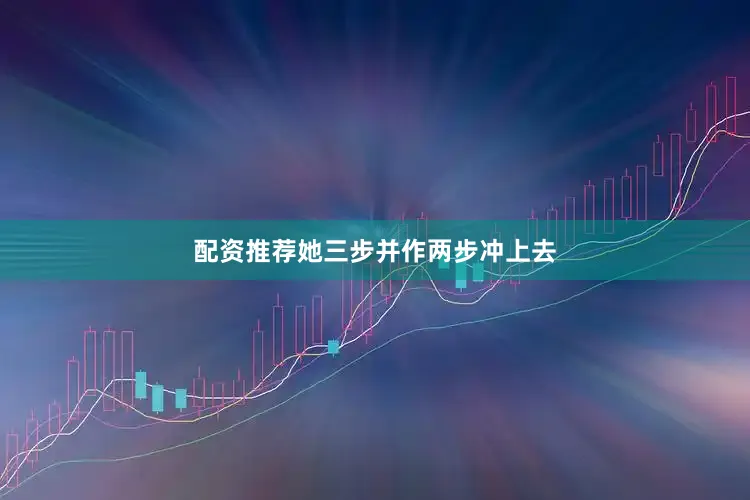 配资推荐她三步并作两步冲上去