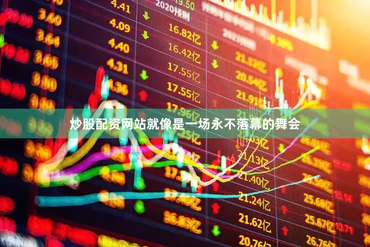 炒股配资网站就像是一场永不落幕的舞会