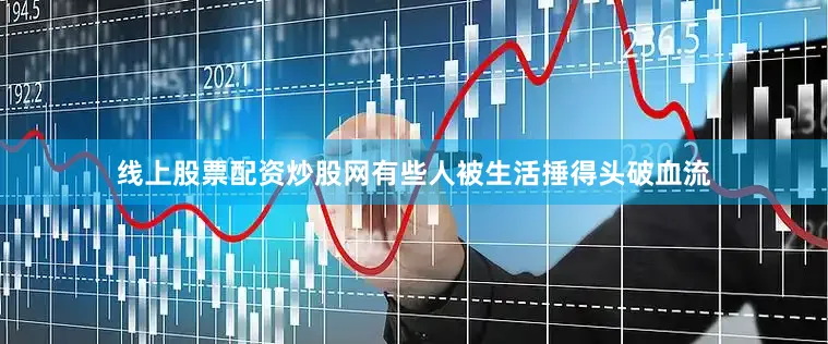 线上股票配资炒股网有些人被生活捶得头破血流
