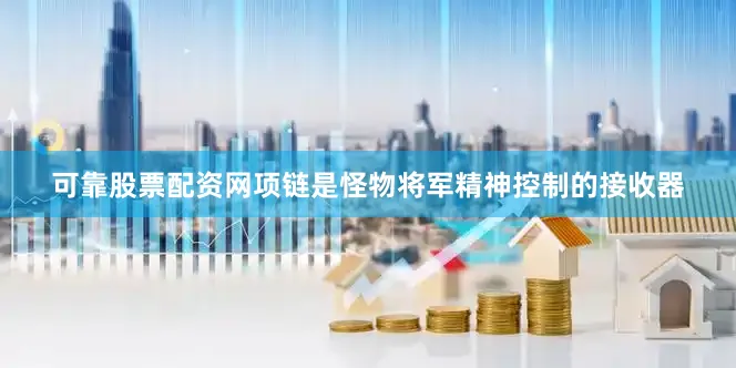 可靠股票配资网项链是怪物将军精神控制的接收器
