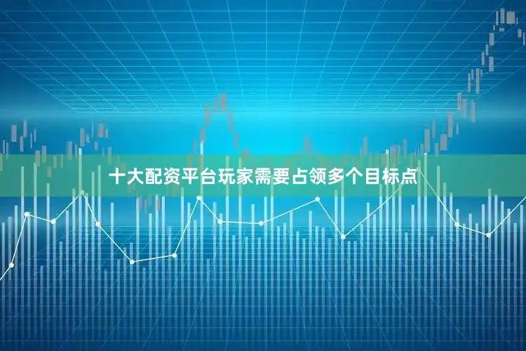 十大配资平台玩家需要占领多个目标点